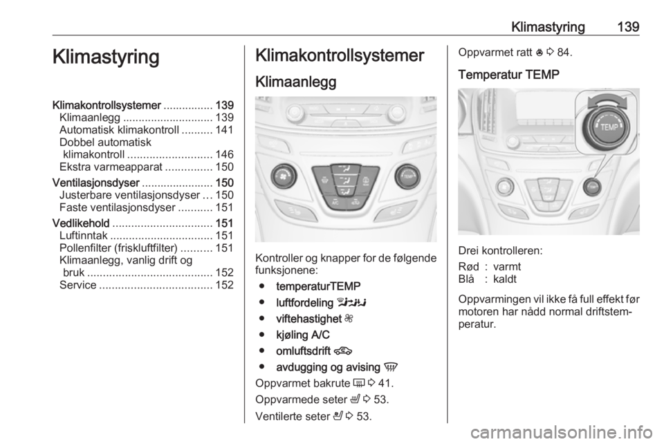 OPEL INSIGNIA 2017  Instruksjonsbok Klimastyring139KlimastyringKlimakontrollsystemer................139
Klimaanlegg ............................. 139
Automatisk klimakontroll ..........141
Dobbel automatisk klimakontroll ...............