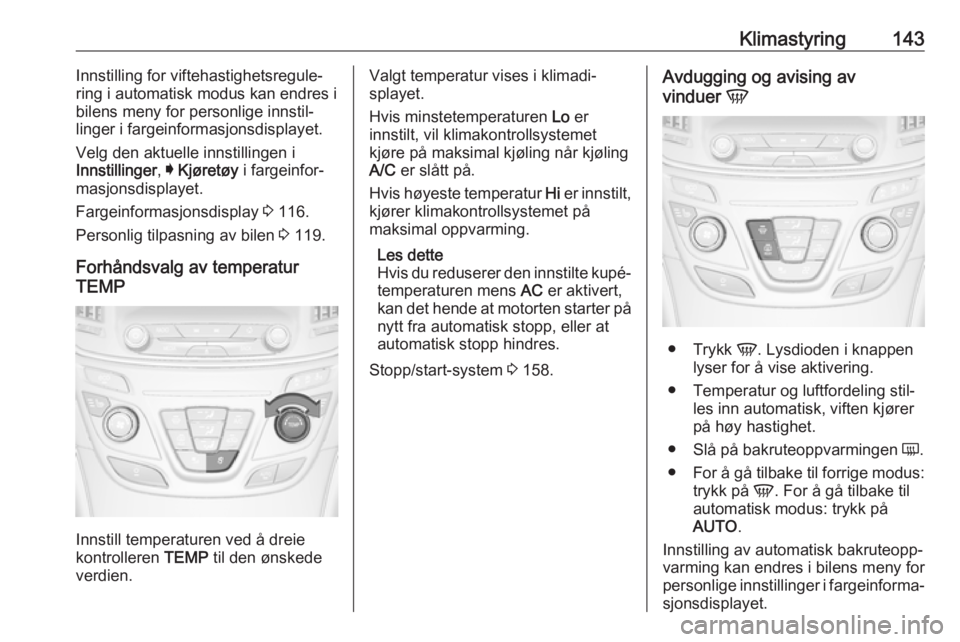 OPEL INSIGNIA 2017  Instruksjonsbok Klimastyring143Innstilling for viftehastighetsregule‐
ring i automatisk modus kan endres i
bilens meny for personlige innstil‐ linger i fargeinformasjonsdisplayet.
Velg den aktuelle innstillingen 