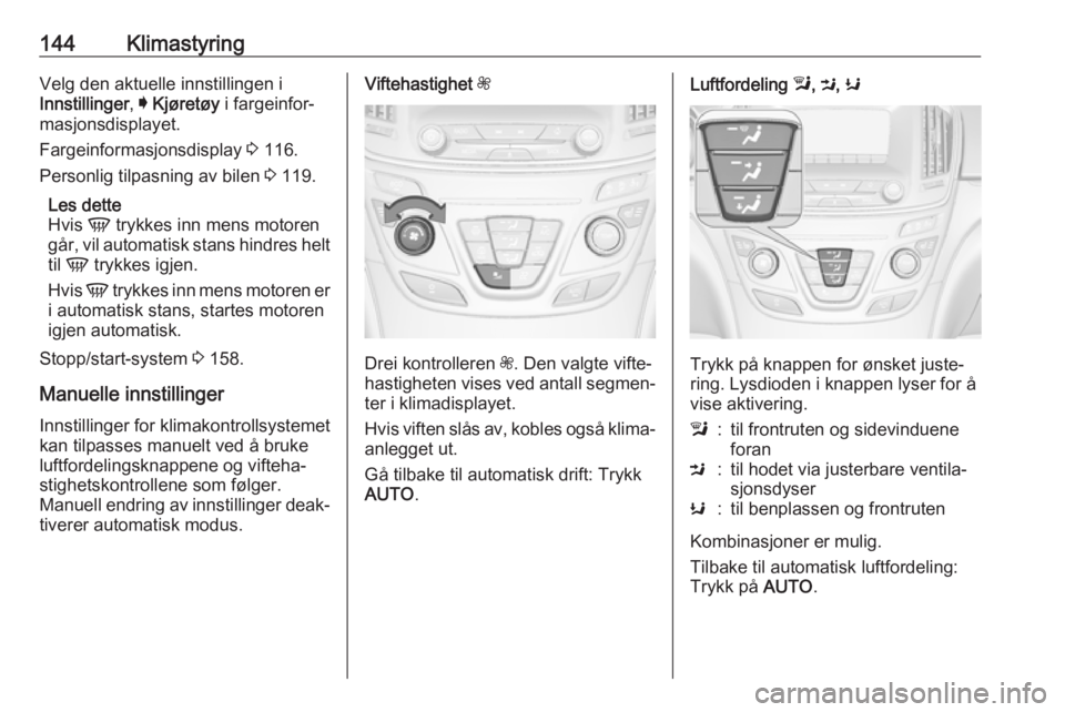 OPEL INSIGNIA 2017  Instruksjonsbok 144KlimastyringVelg den aktuelle innstillingen i
Innstillinger , I Kjøretøy  i fargeinfor‐
masjonsdisplayet.
Fargeinformasjonsdisplay  3 116.
Personlig tilpasning av bilen  3 119.
Les dette
Hvis  