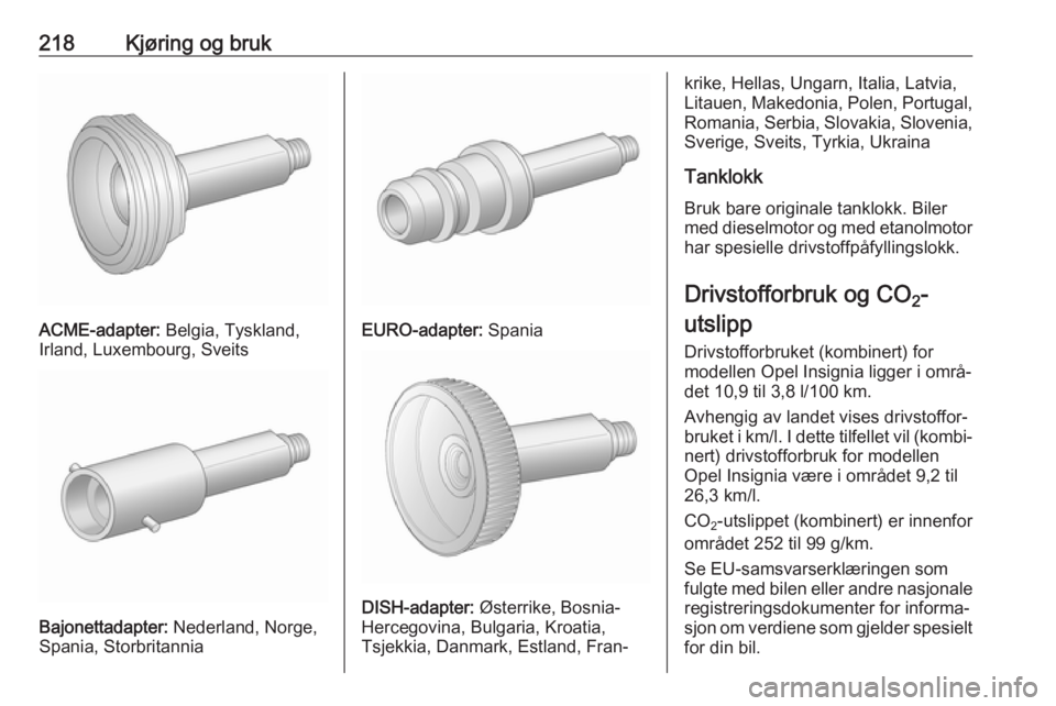 OPEL INSIGNIA 2017 Instruksjonsbok 218Kjøring og bruk
ACME-adapter: Belgia, Tyskland,
Irland, Luxembourg, Sveits
Bajonettadapter: Nederland, Norge,
Spania, Storbritannia
EURO-adapter: Spania
DISH-adapter: Østerrike, Bosnia-
Hercego OPEL INSIGNIA 2017 Instruksjonsbok 218Kjøring og bruk
ACME-adapter: Belgia, Tyskland,
Irland, Luxembourg, Sveits
Bajonettadapter: Nederland, Norge,
Spania, Storbritannia
EURO-adapter: Spania
DISH-adapter: Østerrike, Bosnia-
Hercego