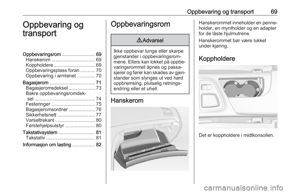 OPEL INSIGNIA 2017 Instruksjonsbok Oppbevaring og transport69Oppbevaring og
transportOppbevaringsrom ........................69
Hanskerom ................................ 69
Koppholdere .............................. 69
Oppbevaringspla OPEL INSIGNIA 2017 Instruksjonsbok Oppbevaring og transport69Oppbevaring og
transportOppbevaringsrom ........................69
Hanskerom ................................ 69
Koppholdere .............................. 69
Oppbevaringspla