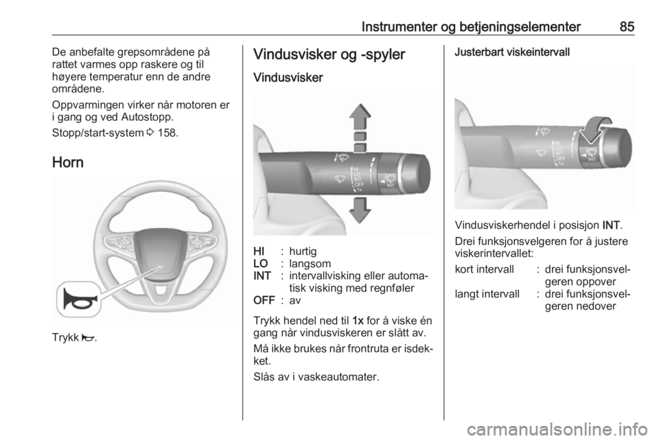 OPEL INSIGNIA 2017 Instruksjonsbok Instrumenter og betjeningselementer85De anbefalte grepsområdene på
rattet varmes opp raskere og til
høyere temperatur enn de andre
områdene.
Oppvarmingen virker når motoren er
i gang og ved Autos OPEL INSIGNIA 2017 Instruksjonsbok Instrumenter og betjeningselementer85De anbefalte grepsområdene på
rattet varmes opp raskere og til
høyere temperatur enn de andre
områdene.
Oppvarmingen virker når motoren er
i gang og ved Autos