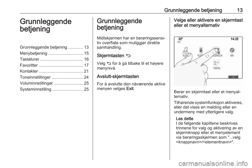OPEL INSIGNIA BREAK 2017.5 Brukerhåndbok for infotainmentsystem Grunnleggende betjening13Grunnleggende
betjeningGrunnleggende betjening ............13
Menybetjening ............................. 15
Tastaturer .................................... 16
Favoritter .... OPEL INSIGNIA BREAK 2017.5 Brukerhåndbok for infotainmentsystem Grunnleggende betjening13Grunnleggende
betjeningGrunnleggende betjening ............13
Menybetjening ............................. 15
Tastaturer .................................... 16
Favoritter ....