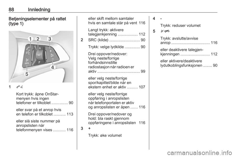 OPEL INSIGNIA BREAK 2017.5 Brukerhåndbok for infotainmentsystem 88InnledningBetjeningselementer på rattet
(type 1)
1 qw
Kort trykk: åpne OnStar-
menyen hvis ingen
telefoner er tilkoblet ..............90
eller svar på et anrop hvis
en telefon er tilkoblet ...... OPEL INSIGNIA BREAK 2017.5 Brukerhåndbok for infotainmentsystem 88InnledningBetjeningselementer på rattet
(type 1)
1 qw
Kort trykk: åpne OnStar-
menyen hvis ingen
telefoner er tilkoblet ..............90
eller svar på et anrop hvis
en telefon er tilkoblet ......