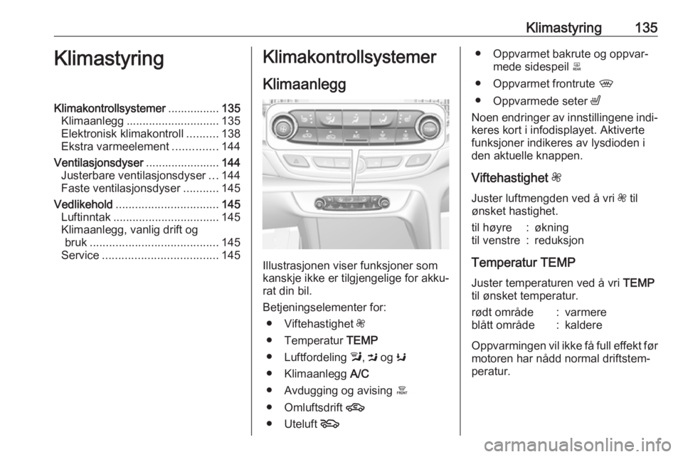 OPEL INSIGNIA BREAK 2017.5 Instruksjonsbok Klimastyring135KlimastyringKlimakontrollsystemer................135
Klimaanlegg ............................. 135
Elektronisk klimakontroll ..........138
Ekstra varmeelement ..............144
Ventilas OPEL INSIGNIA BREAK 2017.5 Instruksjonsbok Klimastyring135KlimastyringKlimakontrollsystemer................135
Klimaanlegg ............................. 135
Elektronisk klimakontroll ..........138
Ekstra varmeelement ..............144
Ventilas
