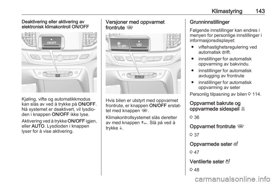 OPEL INSIGNIA BREAK 2017.5 Instruksjonsbok Klimastyring143Deaktivering eller aktivering av
elektronisk klimakontroll ON/OFF
Kjøling, vifte og automatikkmodus
kan slås av ved å trykke på ON/OFF.
Nå systemet er deaktivert, vil lysdio‐
de OPEL INSIGNIA BREAK 2017.5 Instruksjonsbok Klimastyring143Deaktivering eller aktivering av
elektronisk klimakontroll ON/OFF
Kjøling, vifte og automatikkmodus
kan slås av ved å trykke på ON/OFF.
Nå systemet er deaktivert, vil lysdio‐
de