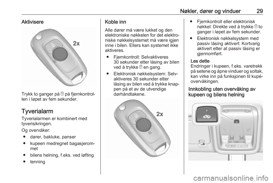 OPEL INSIGNIA BREAK 2017.5  Instruksjonsbok Nøkler, dører og vinduer29Aktivisere
Trykk to ganger på e på fjernkontrol‐
len i løpet av fem sekunder.
Tyverialarm
Tyverialarmen er kombinert med
tyverisikringen.
Og overvåker: ● dører, ba