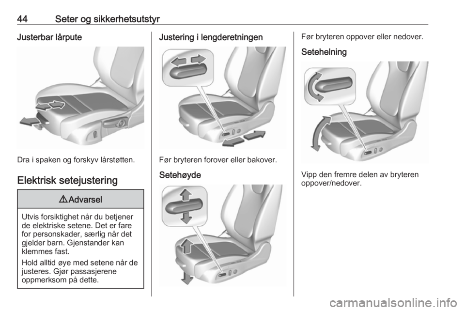 OPEL INSIGNIA BREAK 2017.5  Instruksjonsbok 44Seter og sikkerhetsutstyrJusterbar lårpute
Dra i spaken og forskyv lårstøtten.Elektrisk setejustering
9 Advarsel
Utvis forsiktighet når du betjener
de elektriske setene. Det er fare
for personsk