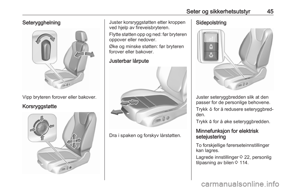 OPEL INSIGNIA BREAK 2017.5  Instruksjonsbok Seter og sikkerhetsutstyr45Seterygghelning
Vipp bryteren forover eller bakover.Korsryggstøtte
Juster korsryggstøtten etter kroppen
ved hjelp av fireveisbryteren.
Flytte støtten opp og ned: før bry
