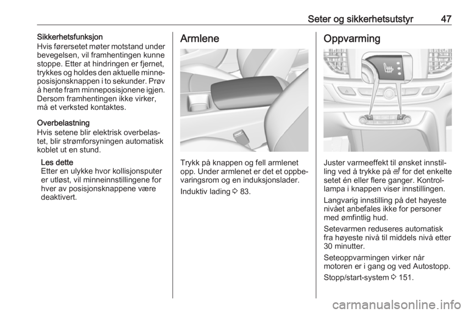 OPEL INSIGNIA BREAK 2017.5  Instruksjonsbok Seter og sikkerhetsutstyr47Sikkerhetsfunksjon
Hvis førersetet møter motstand under
bevegelsen, vil framhentingen kunne
stoppe. Etter at hindringen er fjernet,
trykkes og holdes den aktuelle minne‐
