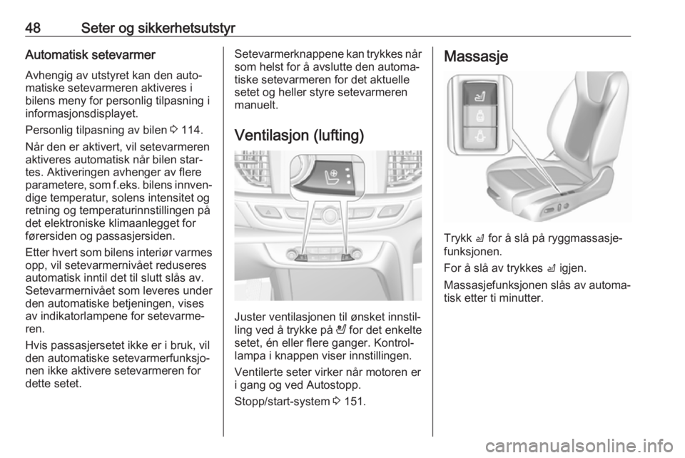OPEL INSIGNIA BREAK 2017.5  Instruksjonsbok 48Seter og sikkerhetsutstyrAutomatisk setevarmer
Avhengig av utstyret kan den auto‐
matiske setevarmeren aktiveres i
bilens meny for personlig tilpasning i
informasjonsdisplayet.
Personlig tilpasnin