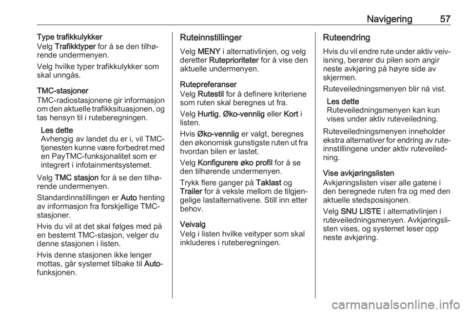 OPEL INSIGNIA BREAK 2017.75  Brukerhåndbok for infotainmentsystem Navigering57Type trafikkulykker
Velg  Trafikktyper  for å se den tilhø‐
rende undermenyen.
Velg hvilke typer trafikkulykker som
skal unngås.
TMC-stasjoner
TMC-radiostasjonene gir informasjon
om d