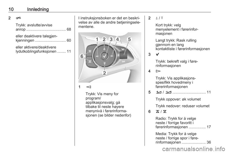 OPEL INSIGNIA BREAK 2017.75  Brukerhåndbok for infotainmentsystem 10Innledning2n
Trykk: avslutte/avvise
anrop ..................................... 68
eller deaktivere talegjen‐
kjenningen ............................ 60
eller aktivere/deaktivere
lydutkoblingsfunk