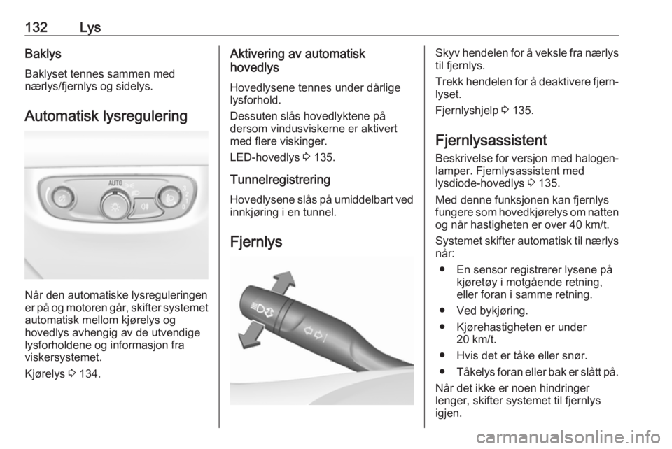 OPEL INSIGNIA BREAK 2017.75  Instruksjonsbok 132LysBaklysBaklyset tennes sammen med
nærlys/fjernlys og sidelys.
Automatisk lysregulering
Når den automatiske lysreguleringen
er på og motoren går, skifter systemet
automatisk mellom kjørelys o