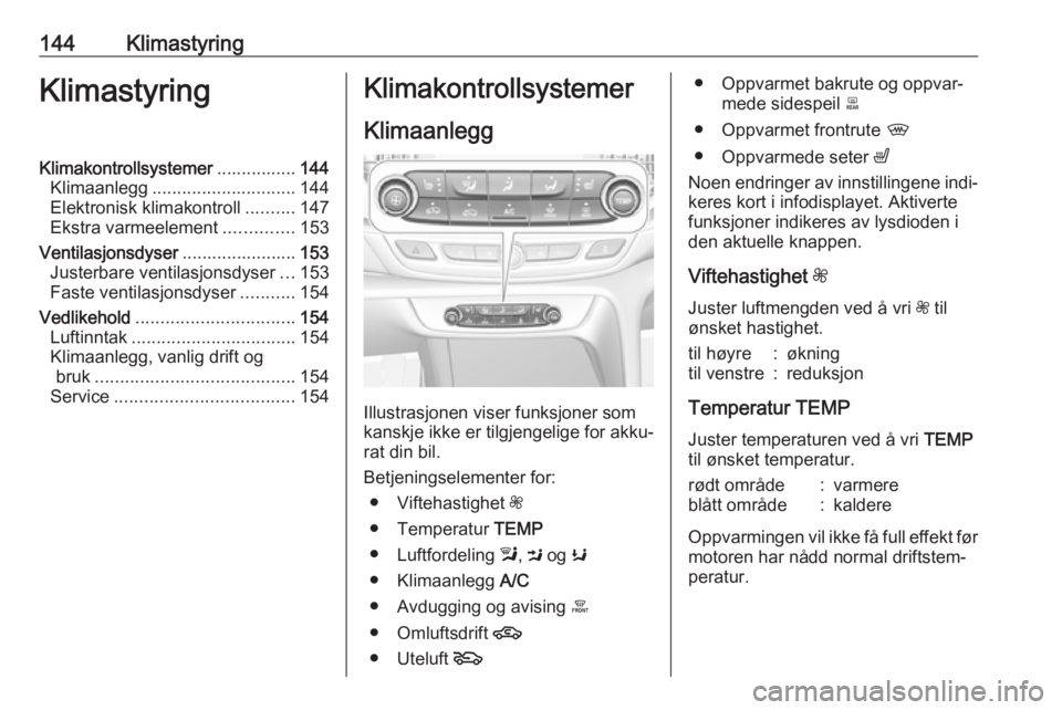 OPEL INSIGNIA BREAK 2017.75 Instruksjonsbok 144KlimastyringKlimastyringKlimakontrollsystemer................144
Klimaanlegg ............................. 144
Elektronisk klimakontroll ..........147
Ekstra varmeelement ..............153
Ventilas OPEL INSIGNIA BREAK 2017.75 Instruksjonsbok 144KlimastyringKlimastyringKlimakontrollsystemer................144
Klimaanlegg ............................. 144
Elektronisk klimakontroll ..........147
Ekstra varmeelement ..............153
Ventilas
