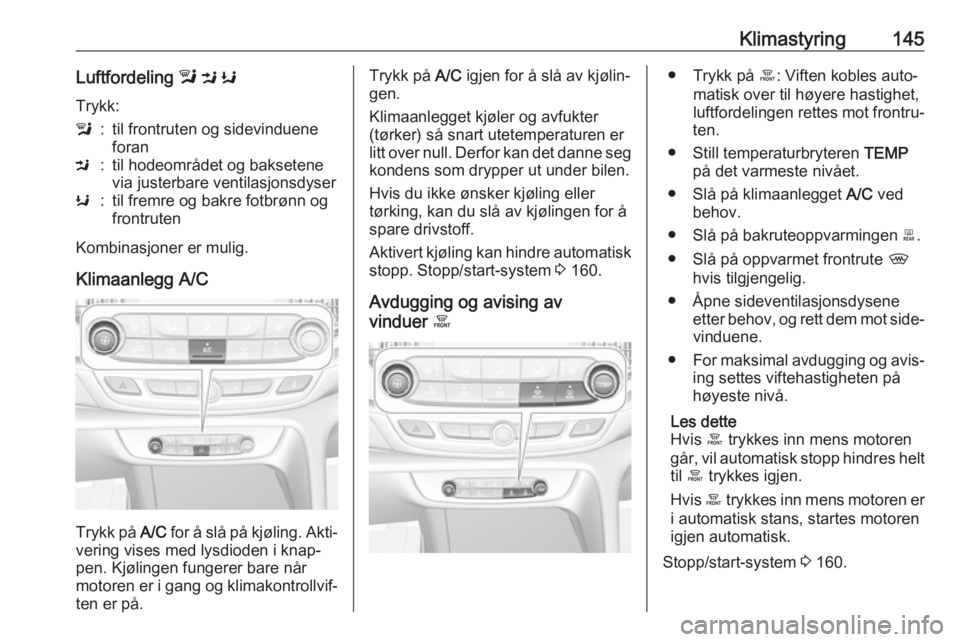 OPEL INSIGNIA BREAK 2017.75 Instruksjonsbok Klimastyring145Luftfordeling l M K
Trykk:l:til frontruten og sidevinduene
foranM:til hodeområdet og baksetene
via justerbare ventilasjonsdyserK:til fremre og bakre fotbrønn og
frontruten
Kombinasjo OPEL INSIGNIA BREAK 2017.75 Instruksjonsbok Klimastyring145Luftfordeling l M K
Trykk:l:til frontruten og sidevinduene
foranM:til hodeområdet og baksetene
via justerbare ventilasjonsdyserK:til fremre og bakre fotbrønn og
frontruten
Kombinasjo