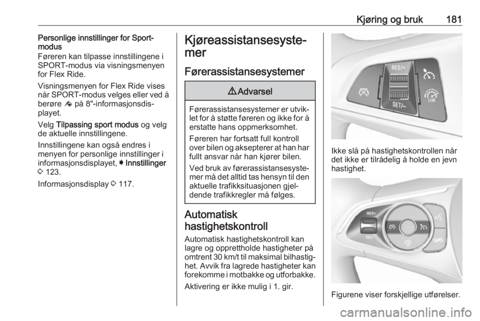 OPEL INSIGNIA BREAK 2017.75 Instruksjonsbok Kjøring og bruk181Personlige innstillinger for Sport-
modus
Føreren kan tilpasse innstillingene i SPORT-modus via visningsmenyen
for Flex Ride.
Visningsmenyen for Flex Ride vises når SPORT-modus ve OPEL INSIGNIA BREAK 2017.75 Instruksjonsbok Kjøring og bruk181Personlige innstillinger for Sport-
modus
Føreren kan tilpasse innstillingene i SPORT-modus via visningsmenyen
for Flex Ride.
Visningsmenyen for Flex Ride vises når SPORT-modus ve