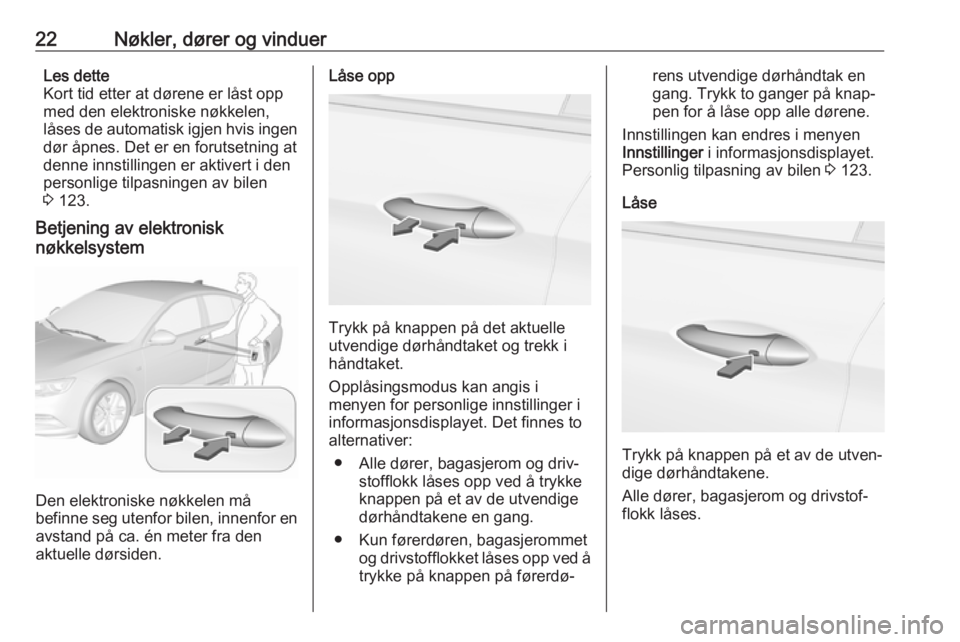 OPEL INSIGNIA BREAK 2017.75  Instruksjonsbok 22Nøkler, dører og vinduerLes dette
Kort tid etter at dørene er låst opp
med den elektroniske nøkkelen,
låses de automatisk igjen hvis ingen
dør åpnes. Det er en forutsetning at
denne innstill