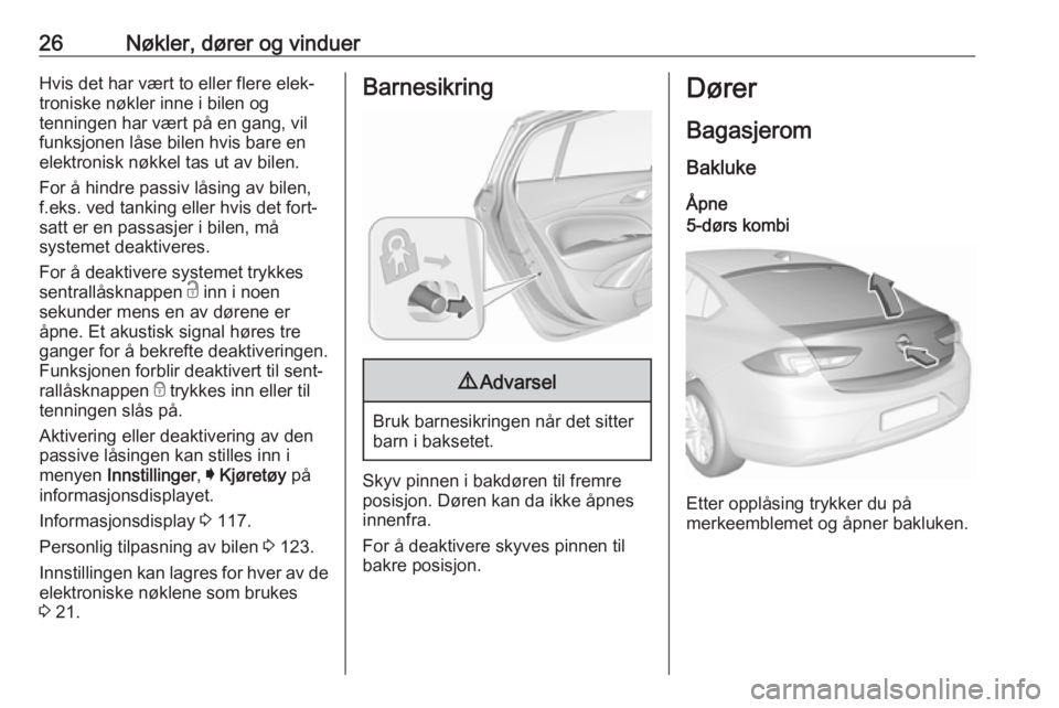 OPEL INSIGNIA BREAK 2017.75  Instruksjonsbok 26Nøkler, dører og vinduerHvis det har vært to eller flere elek‐
troniske nøkler inne i bilen og
tenningen har vært på en gang, vil
funksjonen låse bilen hvis bare en
elektronisk nøkkel tas 