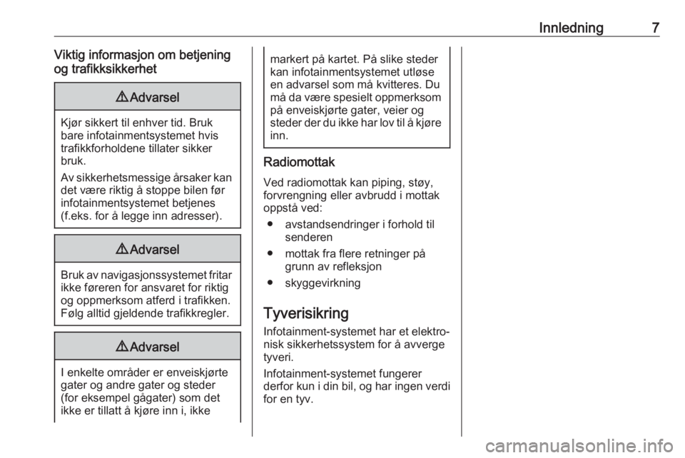 OPEL INSIGNIA BREAK 2018  Brukerhåndbok for infotainmentsystem Innledning7Viktig informasjon om betjening
og trafikksikkerhet9 Advarsel
Kjør sikkert til enhver tid. Bruk
bare infotainmentsystemet hvis
trafikkforholdene tillater sikker
bruk.
Av sikkerhetsmessige 