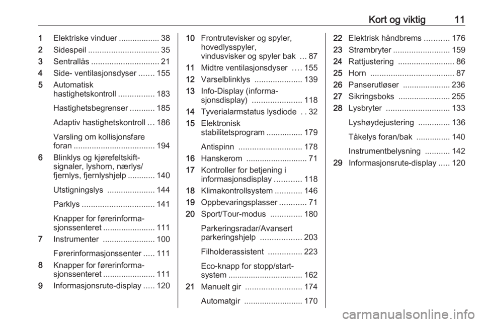 OPEL INSIGNIA BREAK 2018  Instruksjonsbok Kort og viktig111Elektriske vinduer .................. 38
2 Sidespeil ............................... 35
3 Sentrallås .............................. 21
4 Side- ventilasjonsdyser .......155
5 Automati