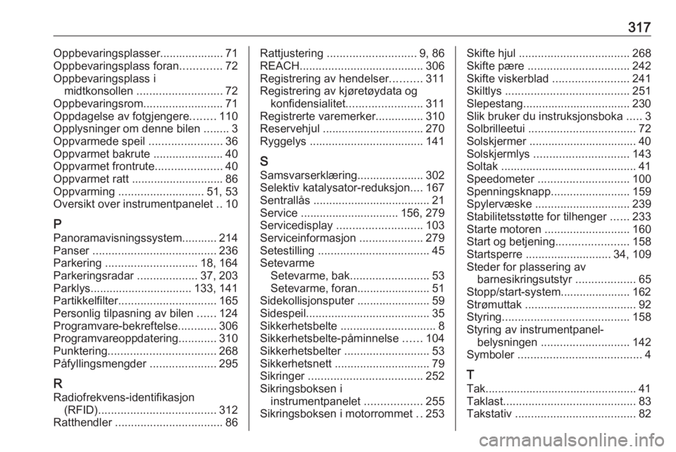 OPEL INSIGNIA BREAK 2018  Instruksjonsbok 317Oppbevaringsplasser.................... 71
Oppbevaringsplass foran .............72
Oppbevaringsplass i midtkonsollen  ........................... 72
Oppbevaringsrom .........................71
Oppd