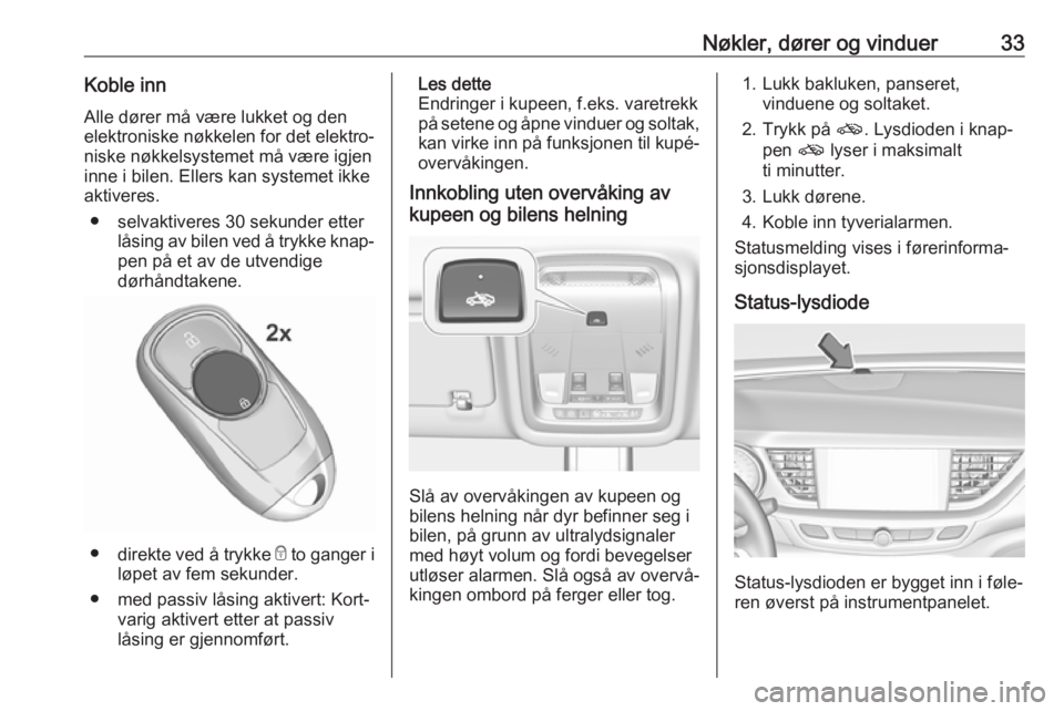 OPEL INSIGNIA BREAK 2018  Instruksjonsbok Nøkler, dører og vinduer33Koble innAlle dører må være lukket og den
elektroniske nøkkelen for det elektro‐ niske nøkkelsystemet må være igjen
inne i bilen. Ellers kan systemet ikke
aktivere