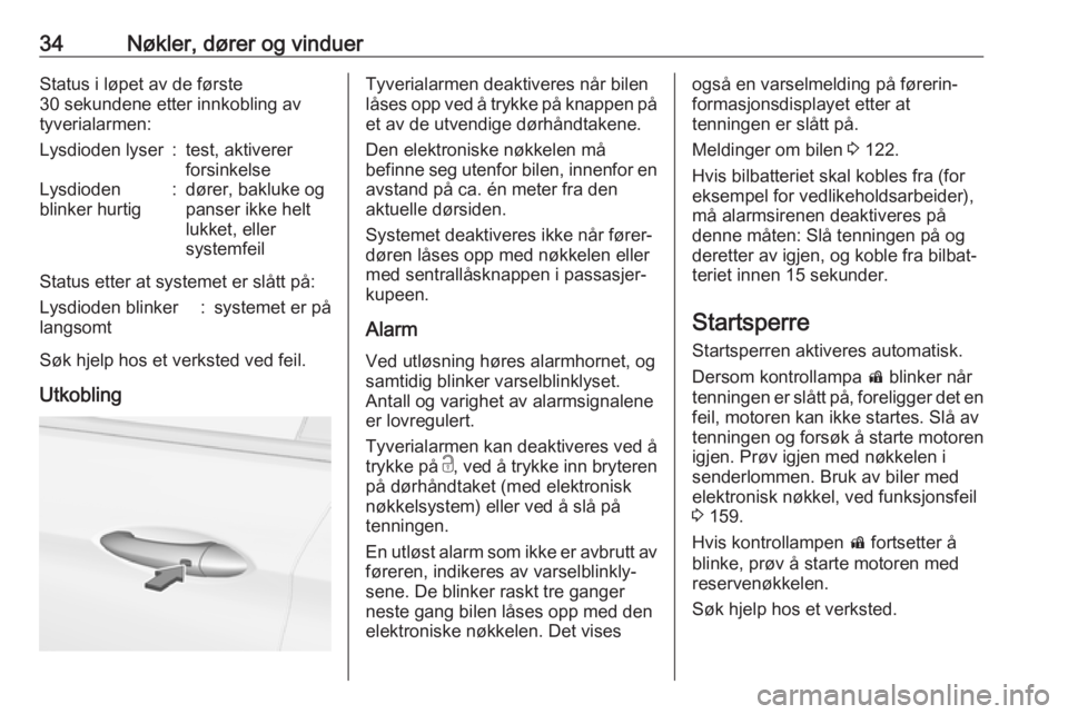 OPEL INSIGNIA BREAK 2018  Instruksjonsbok 34Nøkler, dører og vinduerStatus i løpet av de første
30 sekundene etter innkobling av
tyverialarmen:Lysdioden lyser:test, aktiverer
forsinkelseLysdioden
blinker hurtig:dører, bakluke og
panser i