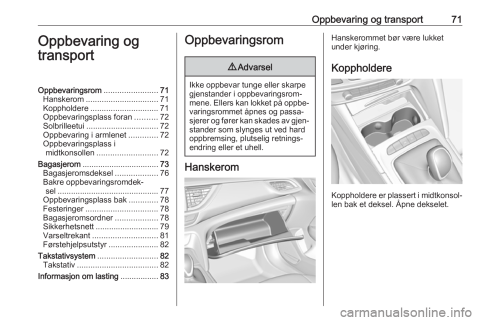 OPEL INSIGNIA BREAK 2018  Instruksjonsbok Oppbevaring og transport71Oppbevaring og
transportOppbevaringsrom ........................71
Hanskerom ................................ 71
Koppholdere .............................. 71
Oppbevaringspla