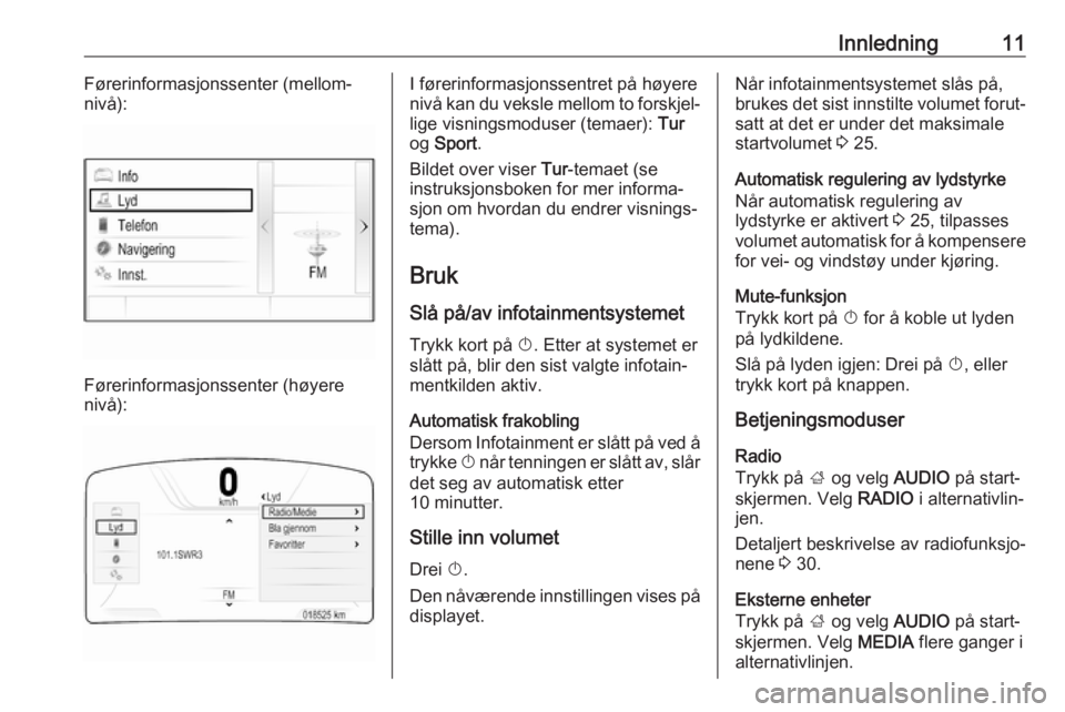 OPEL INSIGNIA BREAK 2018.5  Brukerhåndbok for infotainmentsystem Innledning11Førerinformasjonssenter (mellom‐
nivå):
Førerinformasjonssenter (høyere
nivå):
I førerinformasjonssentret på høyere
nivå kan du veksle mellom to forskjel‐ lige visningsmoduser