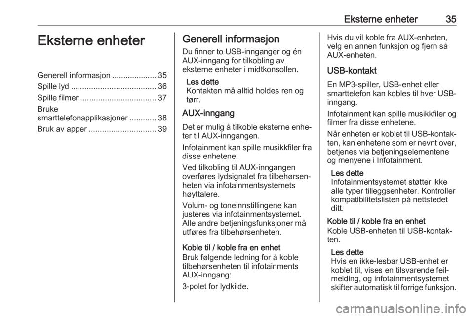 OPEL INSIGNIA BREAK 2018.5  Brukerhåndbok for infotainmentsystem Eksterne enheter35Eksterne enheterGenerell informasjon .................... 35
Spille lyd ...................................... 36
Spille filmer .................................. 37
Bruke
smarttelef