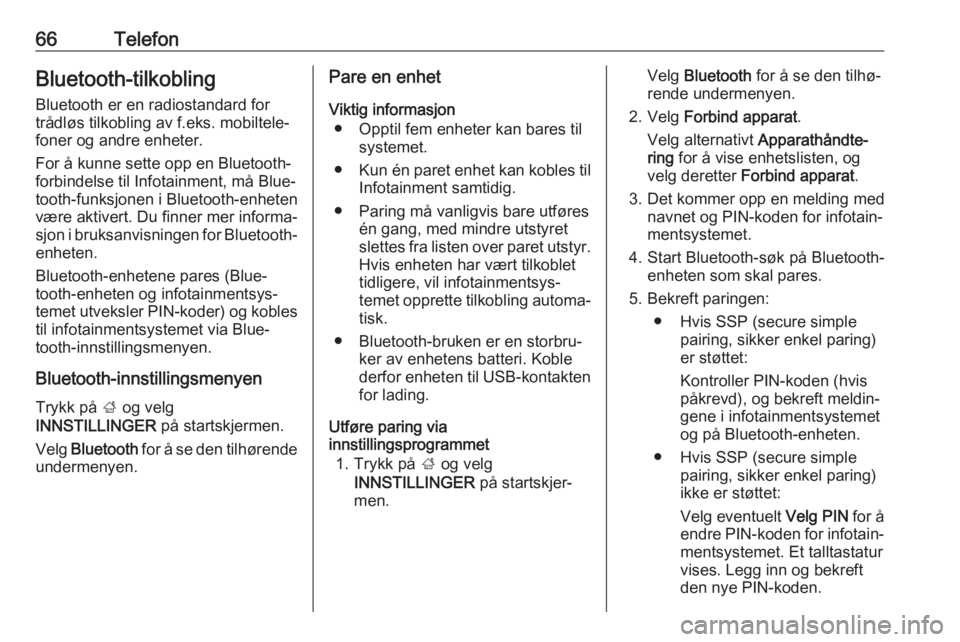 OPEL INSIGNIA BREAK 2018.5  Brukerhåndbok for infotainmentsystem 66TelefonBluetooth-tilkobling
Bluetooth er en radiostandard for
trådløs tilkobling av f.eks. mobiltele‐
foner og andre enheter.
For å kunne sette opp en Bluetooth-
forbindelse til Infotainment, m