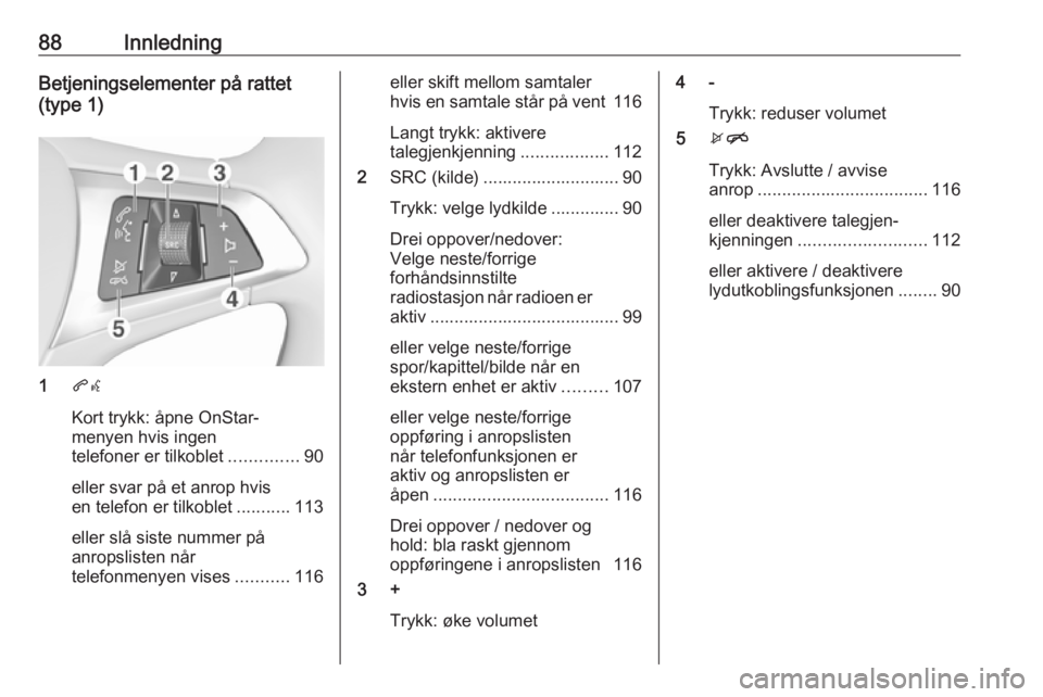 OPEL INSIGNIA BREAK 2018.5  Brukerhåndbok for infotainmentsystem 88InnledningBetjeningselementer på rattet
(type 1)
1 qw
Kort trykk: åpne OnStar-
menyen hvis ingen
telefoner er tilkoblet ..............90
eller svar på et anrop hvis
en telefon er tilkoblet ......