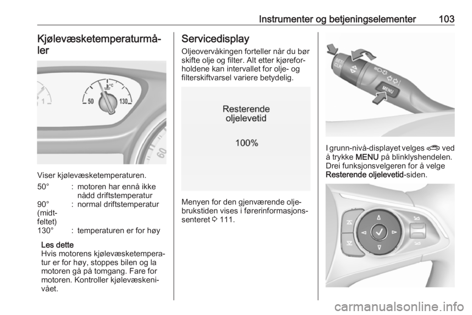 OPEL INSIGNIA BREAK 2018.5  Instruksjonsbok Instrumenter og betjeningselementer103Kjølevæsketemperaturmå‐ler
Viser kjølevæsketemperaturen.
50°:motoren har ennå ikke
nådd driftstemperatur90°
(midt‐
feltet):normal driftstemperatur130