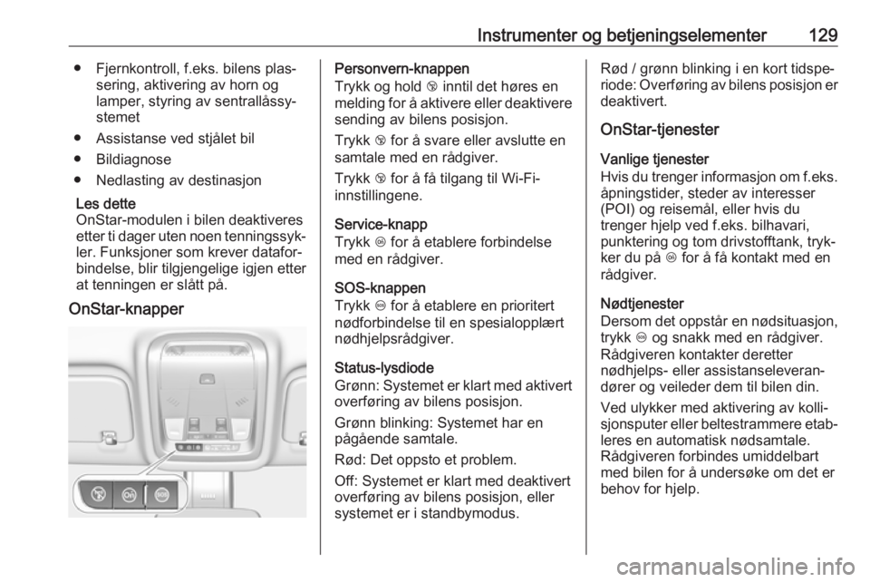 OPEL INSIGNIA BREAK 2018.5  Instruksjonsbok Instrumenter og betjeningselementer129● Fjernkontroll, f.eks. bilens plas‐sering, aktivering av horn oglamper, styring av sentrallåssy‐
stemet
● Assistanse ved stjålet bil
● Bildiagnose
�