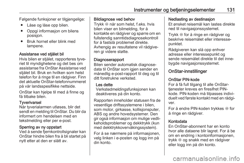 OPEL INSIGNIA BREAK 2018.5  Instruksjonsbok Instrumenter og betjeningselementer131Følgende funksjoner er tilgjengelige:● Låse og låse opp bilen.
● Oppgi informasjon om bilens posisjon.
● Bruk hornet eller blink med lampene.
Assistanse 