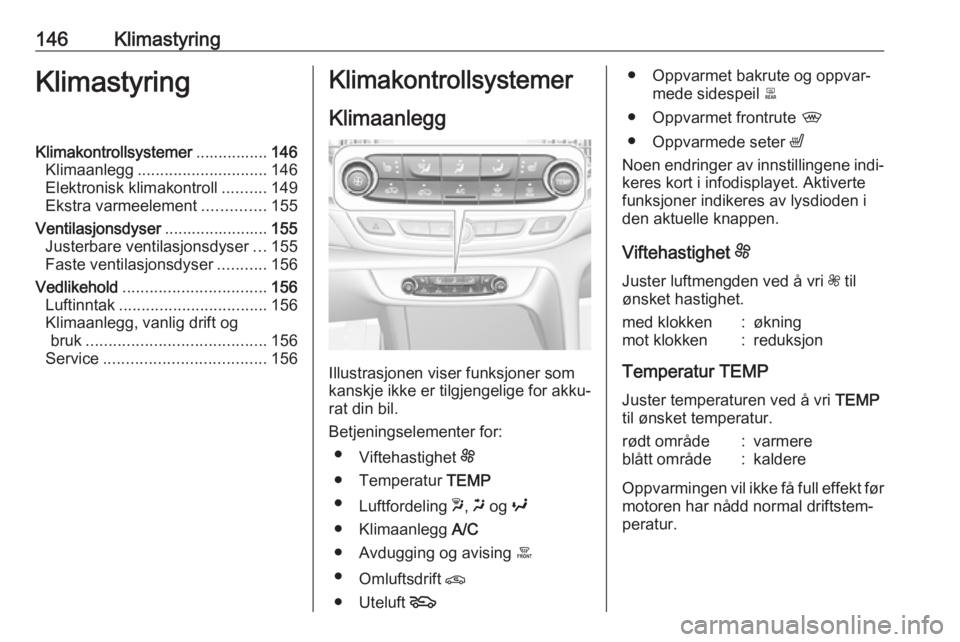 OPEL INSIGNIA BREAK 2018.5  Instruksjonsbok 146KlimastyringKlimastyringKlimakontrollsystemer................146
Klimaanlegg ............................. 146
Elektronisk klimakontroll ..........149
Ekstra varmeelement ..............155
Ventilas