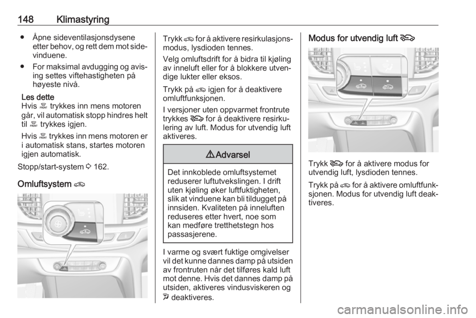 OPEL INSIGNIA BREAK 2018.5  Instruksjonsbok 148Klimastyring● Åpne sideventilasjonsdyseneetter behov, og rett dem mot side‐
vinduene.
● For maksimal avdugging og avis‐
ing settes viftehastigheten på
høyeste nivå.
Les dette
Hvis  á t