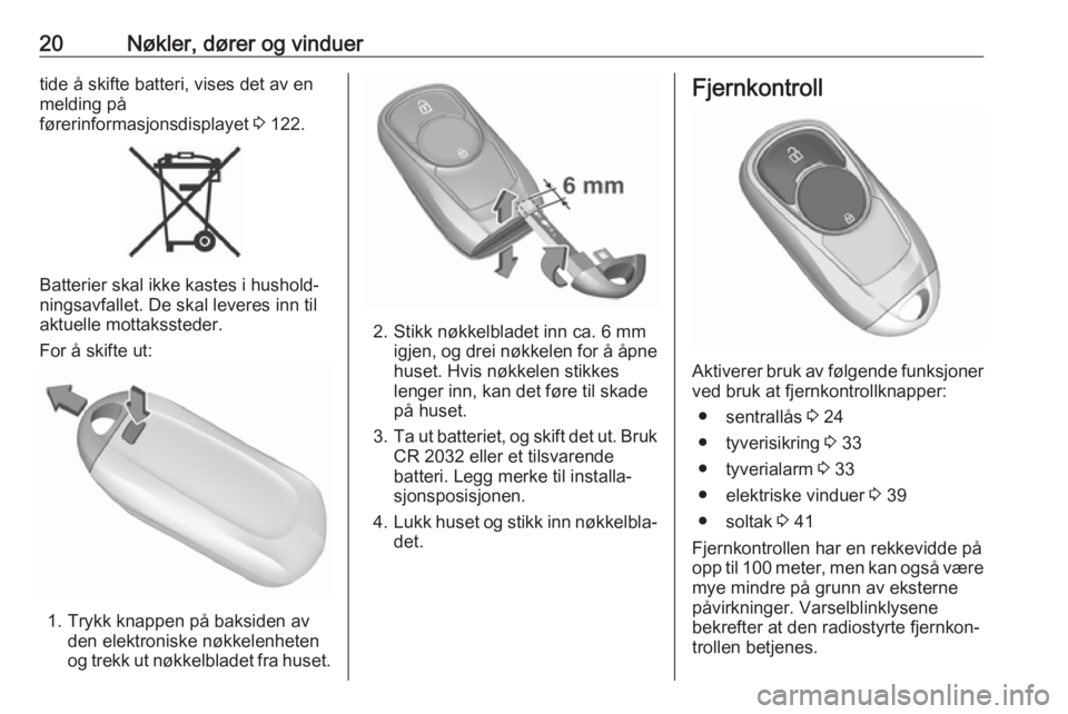 OPEL INSIGNIA BREAK 2018.5  Instruksjonsbok 20Nøkler, dører og vinduertide å skifte batteri, vises det av en
melding på
førerinformasjonsdisplayet  3 122.
Batterier skal ikke kastes i hushold‐
ningsavfallet. De skal leveres inn til
aktue