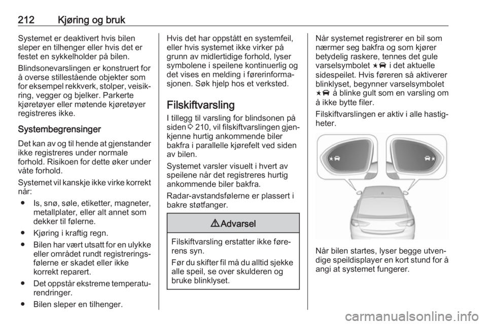 OPEL INSIGNIA BREAK 2018.5  Instruksjonsbok 212Kjøring og brukSystemet er deaktivert hvis bilensleper en tilhenger eller hvis det er
festet en sykkelholder på bilen.
Blindsonevarslingen er konstruert for
å overse stillestående objekter som
