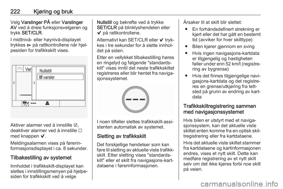 OPEL INSIGNIA BREAK 2018.5  Instruksjonsbok 222Kjøring og brukVelg Varslinger PÅ  eller Varslinger
AV  ved å dreie funksjonsvelgeren og
trykk  SET/CLR .
I midtnivå- eller høynivå-displayet trykkes  é på rattkontrollene når hjel‐
pesi