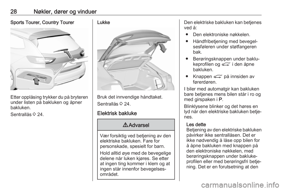 OPEL INSIGNIA BREAK 2018.5  Instruksjonsbok 28Nøkler, dører og vinduerSports Tourer, Country Tourer
Etter opplåsing trykker du på bryteren
under listen på bakluken og åpner
bakluken.
Sentrallås  3 24.
Lukke
Bruk det innvendige håndtaket