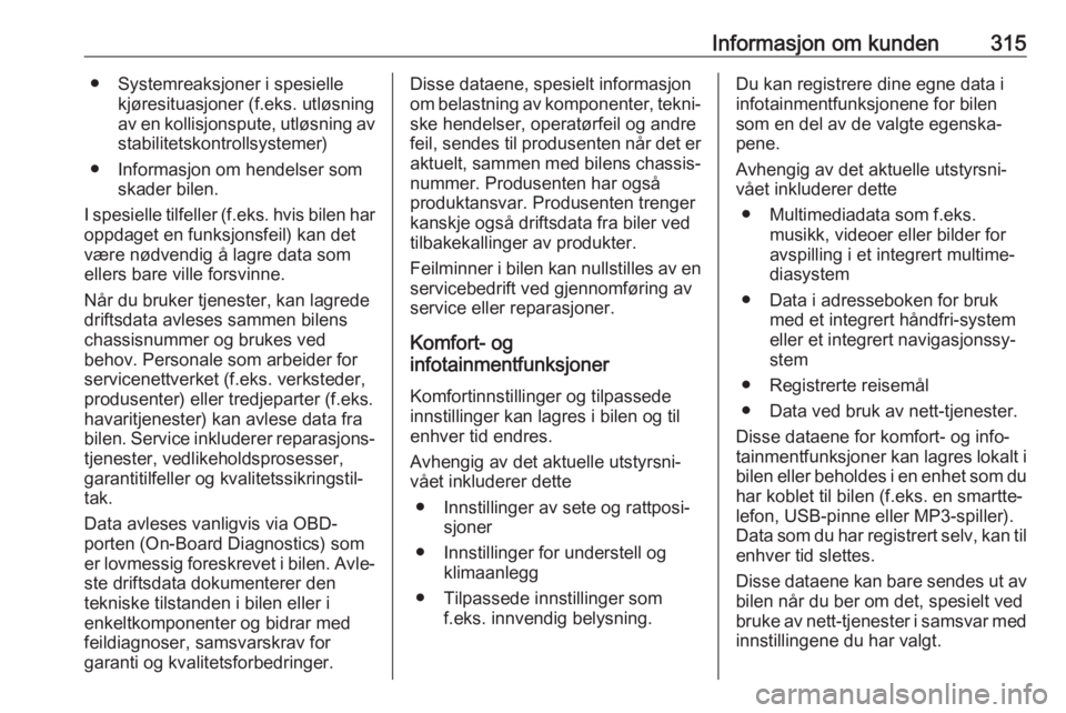 OPEL INSIGNIA BREAK 2018.5  Instruksjonsbok Informasjon om kunden315● Systemreaksjoner i spesiellekjøresituasjoner (f.eks. utløsning
av en kollisjonspute, utløsning av stabilitetskontrollsystemer)
● Informasjon om hendelser som skader bi