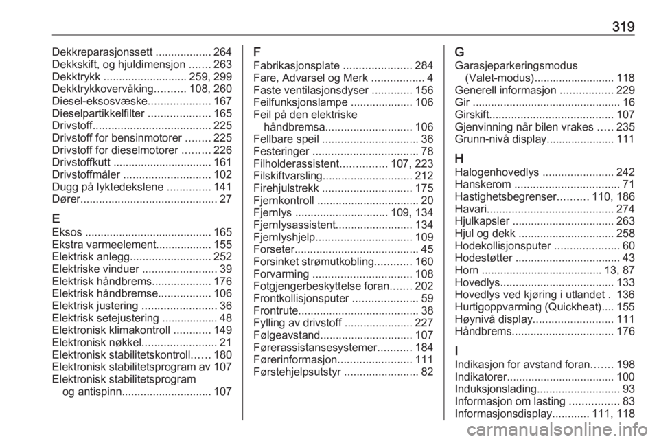 OPEL INSIGNIA BREAK 2018.5  Instruksjonsbok 319Dekkreparasjonssett ..................264
Dekkskift, og hjuldimensjon  .......263
Dekktrykk  ........................... 259, 299
Dekktrykkovervåking ..........108, 260
Diesel-eksosvæske ........
