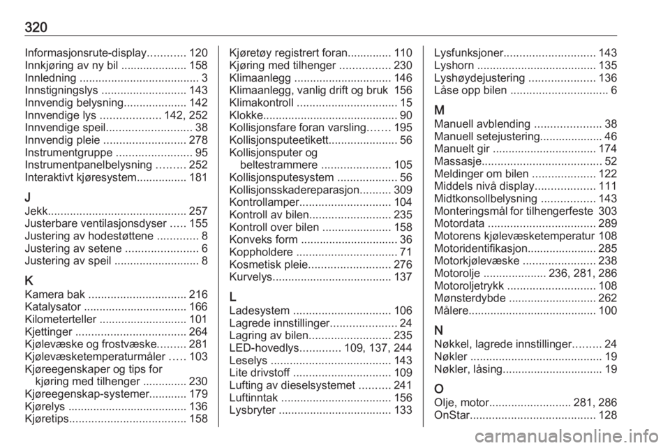 OPEL INSIGNIA BREAK 2018.5  Instruksjonsbok 320Informasjonsrute-display............120
Innkjøring av ny bil ..................... 158
Innledning  ...................................... 3
Innstigningslys  ........................... 143
Innvend