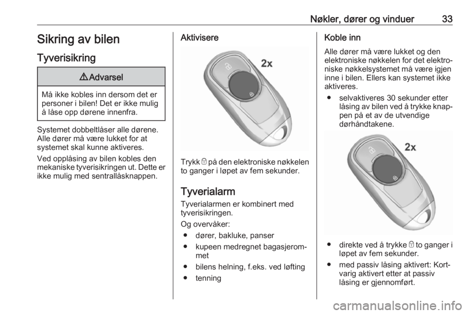 OPEL INSIGNIA BREAK 2018.5  Instruksjonsbok Nøkler, dører og vinduer33Sikring av bilenTyverisikring9 Advarsel
Må ikke kobles inn dersom det er
personer i bilen! Det er ikke mulig å låse opp dørene innenfra.
Systemet dobbeltlåser alle dø