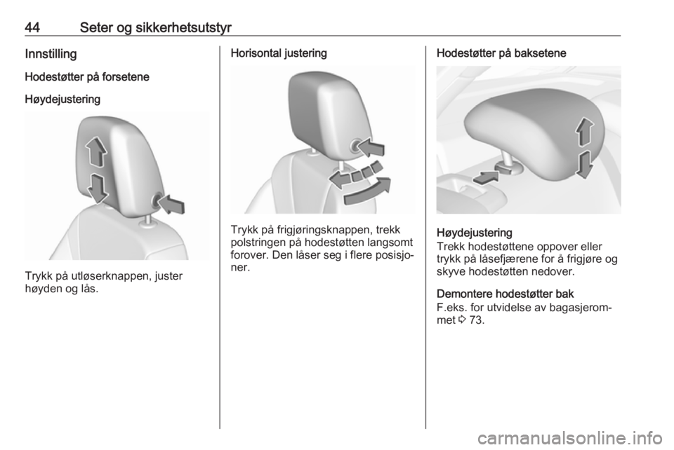 OPEL INSIGNIA BREAK 2018.5  Instruksjonsbok 44Seter og sikkerhetsutstyrInnstilling
Hodestøtter på forsetene
Høydejustering
Trykk på utløserknappen, juster
høyden og lås.
Horisontal justering
Trykk på frigjøringsknappen, trekk
polstring