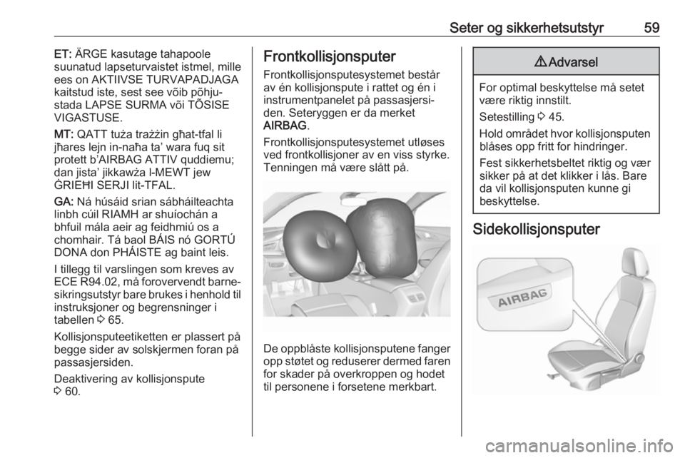 OPEL INSIGNIA BREAK 2018.5  Instruksjonsbok Seter og sikkerhetsutstyr59ET: ÄRGE kasutage tahapoole
suunatud lapseturvaistet istmel, mille
ees on AKTIIVSE TURVAPADJAGA
kaitstud iste, sest see võib põhju‐
stada LAPSE SURMA või TÕSISE
VIGAS