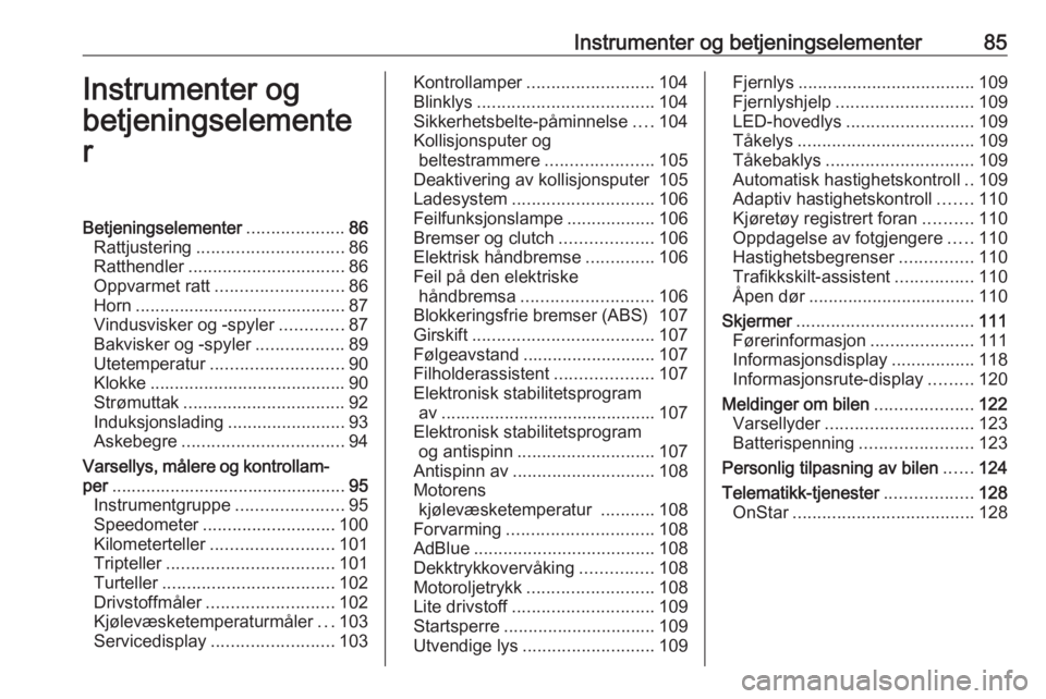 OPEL INSIGNIA BREAK 2018.5  Instruksjonsbok Instrumenter og betjeningselementer85Instrumenter og
betjeningselemente
rBetjeningselementer ....................86
Rattjustering .............................. 86
Ratthendler ........................