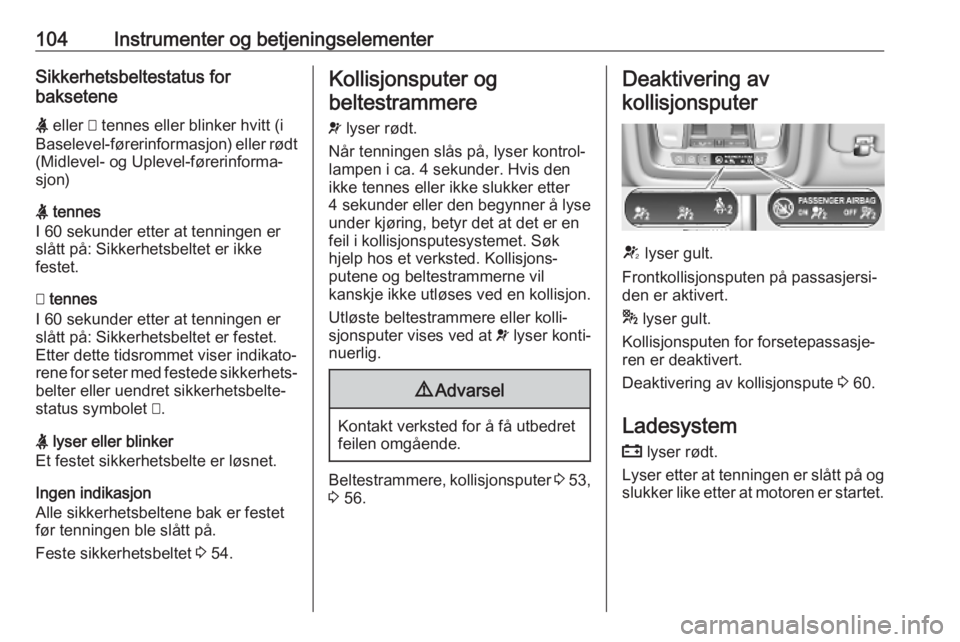OPEL INSIGNIA BREAK 2019  Instruksjonsbok 104Instrumenter og betjeningselementerSikkerhetsbeltestatus for
baksetene
X  eller  > tennes eller blinker hvitt (i
Baselevel-førerinformasjon) eller rødt (Midlevel- og Uplevel-førerinforma‐sjon)